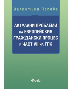 Актуални проблеми на Европейския граждански процес и част VII на ГПК