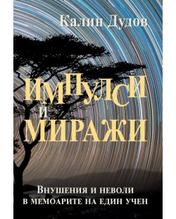 Импулси и Миражи. Внушения и неволи в мемоарите на един учен