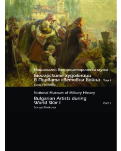 Национален военноисторически музей. Българските художници в Първата световна война - Том 1/ National Museum of Military History. Bulgarian Artists during First World War - Part 1