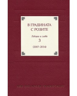 В градината с розите 3. Лекции и слова (2007 - 2014)