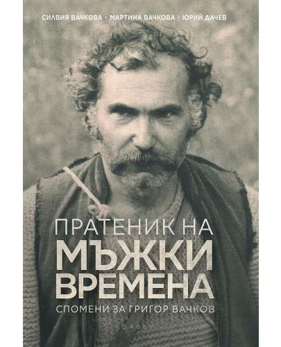 Пратеник на мъжки времена. Спомени за Григор Вачков - 1